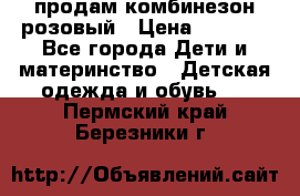 продам комбинезон розовый › Цена ­ 1 000 - Все города Дети и материнство » Детская одежда и обувь   . Пермский край,Березники г.